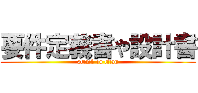 要件定義書や設計書 (attack on titan)