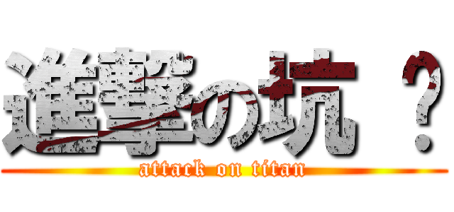 進撃の坑 爹 (attack on titan)