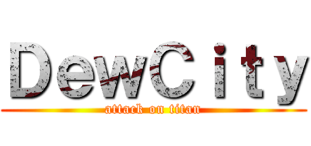 ＤｅｗＣｉｔｙ (attack on titan)