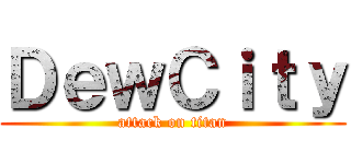 ＤｅｗＣｉｔｙ (attack on titan)