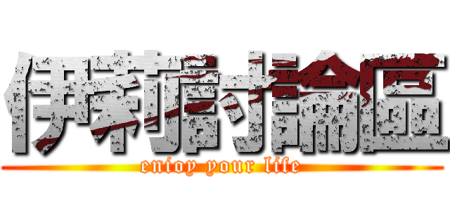 伊莉討論區 (enioy your life)