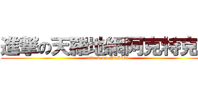 進撃の天羅地網阿克特克中 (attack on NuSkin)