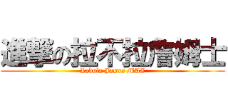 進撃の拉不拉詹姆士 (Labula James MAX)