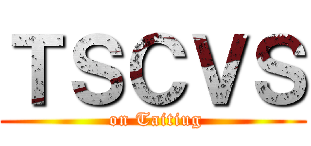 ＴＳＣＶＳ ( on Taitiug)