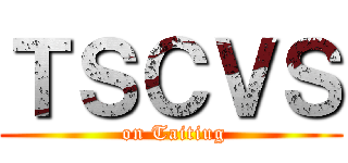ＴＳＣＶＳ ( on Taitiug)