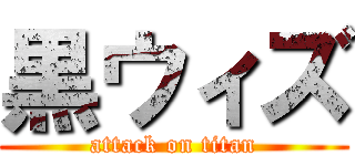 黒ウィズ (attack on titan)