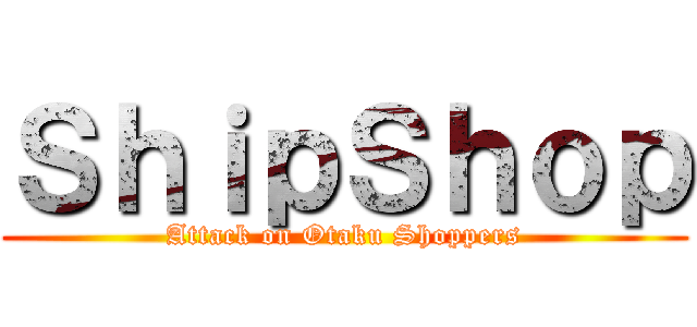 ＳｈｉｐＳｈｏｐ (Attack on Otaku Shoppers)