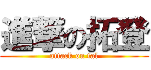 進撃の拓登 (attack on tal)