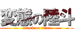 変態の陸斗 (attack on titan)