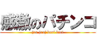 感激のパチンコ (jan janj bari bari)