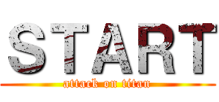 ＳＴＡＲＴ (attack on titan)