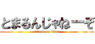 とまるんじゃねーぞ (attack on titan)