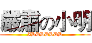 嚴肅の小明 (XDDDDDDD)