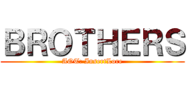 ＢＲＯＴＨＥＲＳ (AOT: InsertLore)