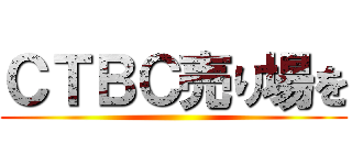 ＣＴＢＣ売り場を ()