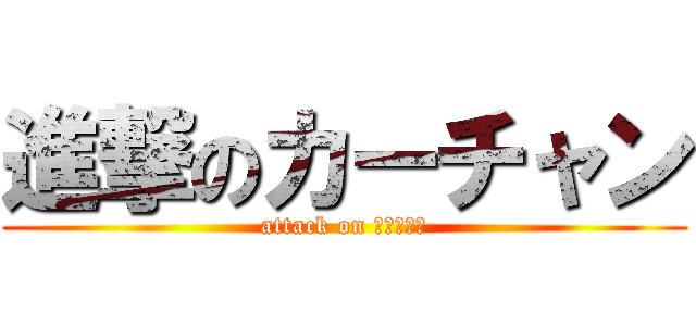 進撃のカーチャン (attack on カァチャン)