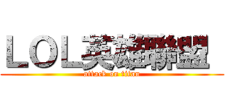 ＬＯＬ英雄聯盟  (attack on titan)