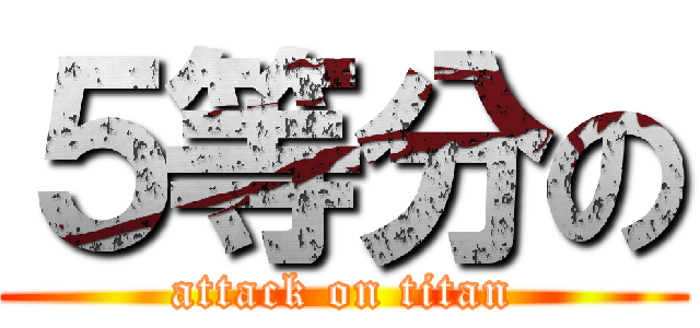 ５等分の (attack on titan)