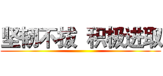 坚韧不拔  积极进取 ()