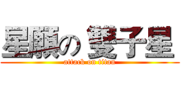 星願の 雙子星  (attack on titan)