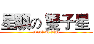 星願の 雙子星  (attack on titan)
