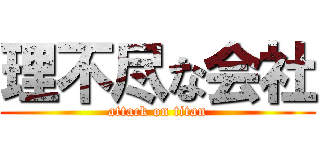 理不尽な会社 (attack on titan)