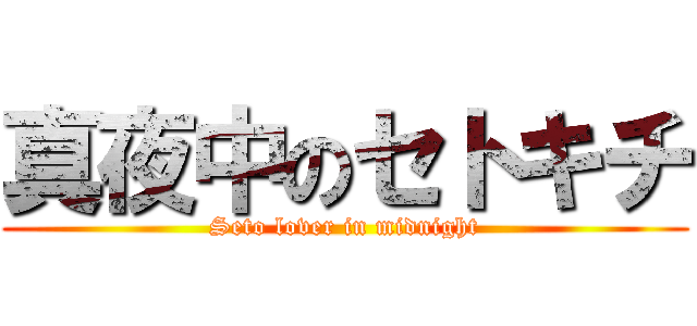 真夜中のセトキチ (Seto lover in midnight)