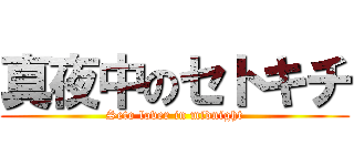 真夜中のセトキチ (Seto lover in midnight)