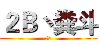 ２Ｂ丶粪斗 (帅比)