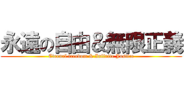 永遠の自由＆無限正義 (Eternal freedom & Infinite Justice)