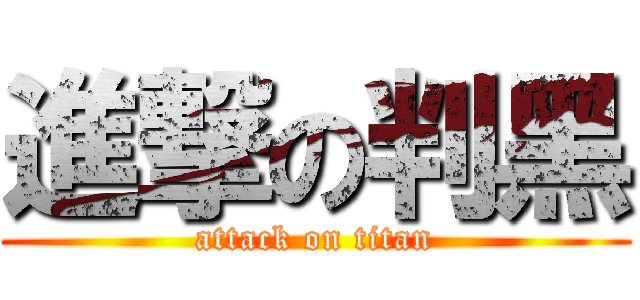 進撃の判黑 (attack on titan)
