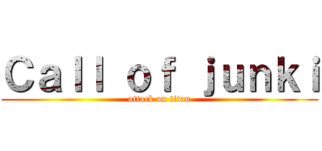 Ｃａｌｌ ｏｆ ｊｕｎｋｉ (attack on titan)