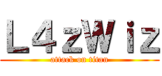 Ｌ４ｚＷｉｚ (attack on titan)