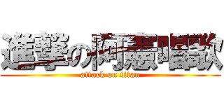 進撃の阿憲唱歌 (attack on titan)