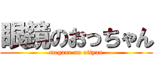 眼鏡のおっちゃん (megane no ottyan)
