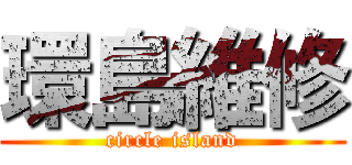 環島維修 (circle island)