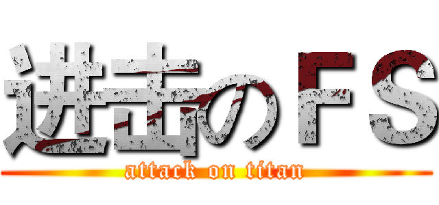 进击のＦＳ (attack on titan)