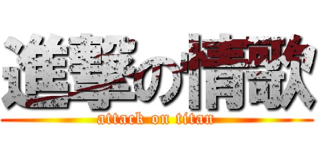 進撃の情歌 (attack on titan)