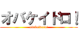 オバケイドロ！ (obakeidoro!)