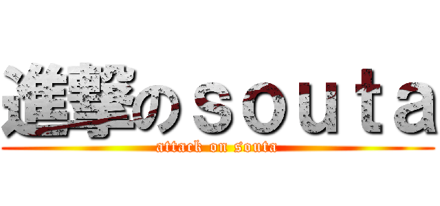 進撃のｓｏｕｔａ (attack on souta)