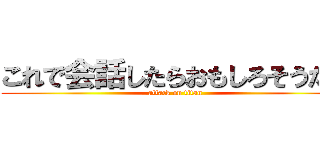 これで会話したらおもしろそうだね (attack on titan)