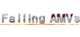 Ｆａｌｌｉｎｇ ＡＭＶｓ (attack on titan)