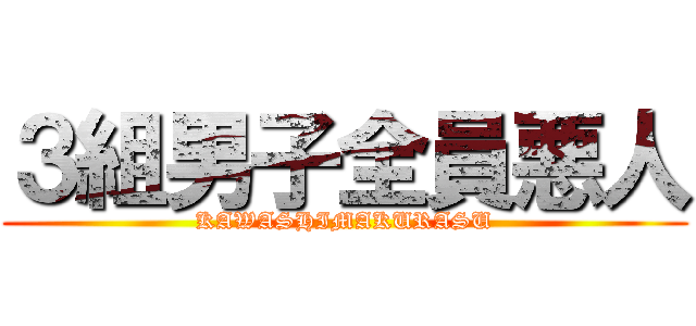 ３組男子全員悪人 (KAWASHIMAKURASU)