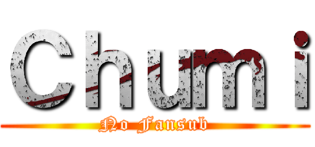 Ｃｈｕｍｉ (No Fansub)