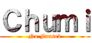 Ｃｈｕｍｉ (No Fansub)