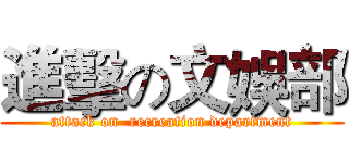 進擊の文娛部 (attack on  recreation department)