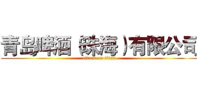 青岛啤酒（珠海）有限公司 (attack on titan)