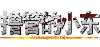 撸管的小东 (loser yamateh)