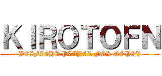 ＫＩＲＯＴＯＦＮ (BOXFIGHT PLAYER FOR NOPOV)