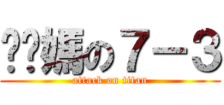 耖你媽の７－３ (attack on titan)